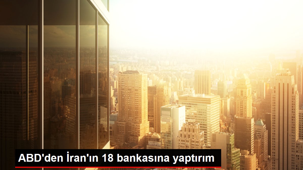 ABD’den İran’ın 18 bankasına yaptırım
