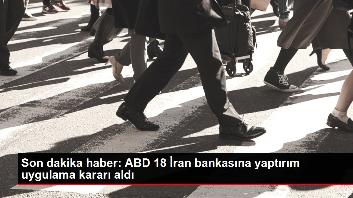 Son dakika haber: ABD 18 İran bankasına yaptırım uygulama kararı aldı
