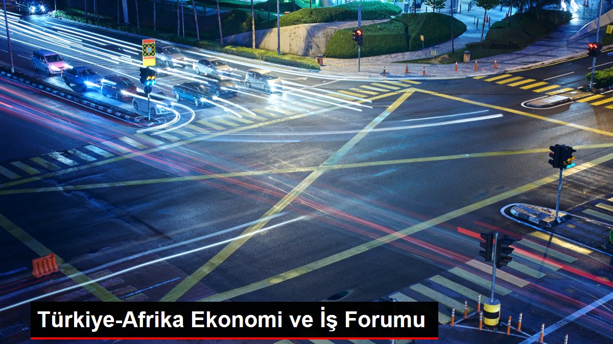 Türkiye-Afrika Ekonomi ve İş Forumu