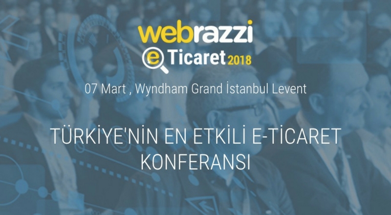 E-ticaretin ötesinde perakendenin dijital dönüşümü ve fazlası Webrazzi E-Ticaret 2018’de olacak