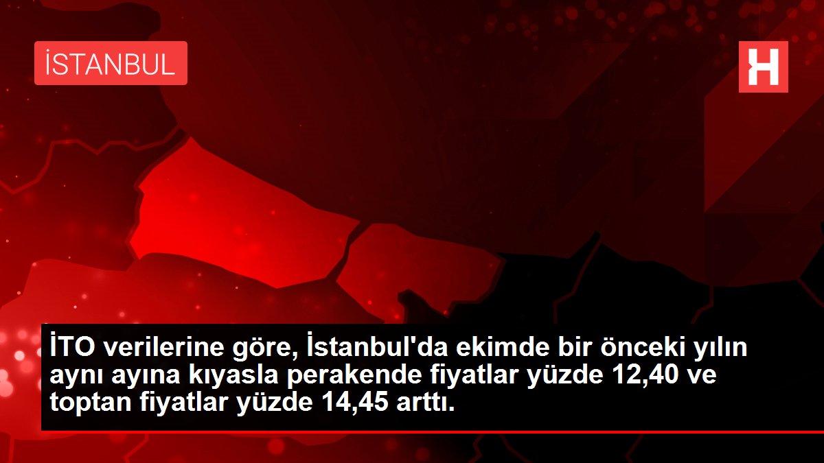 İTO verilerine göre, İstanbul’da ekimde bir önceki yılın aynı ayına kıyasla perakende fiyatlar yüzde 12,40 ve toptan fiyatlar yüzde 14,45 arttı.
